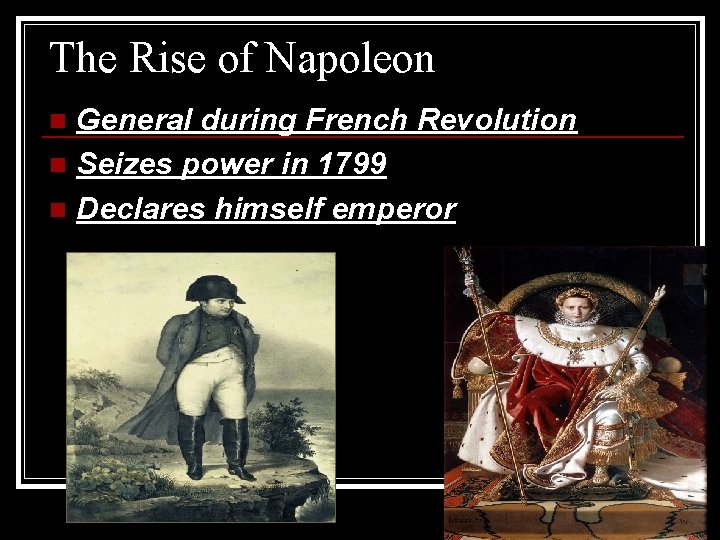 The Rise of Napoleon General during French Revolution n Seizes power in 1799 n