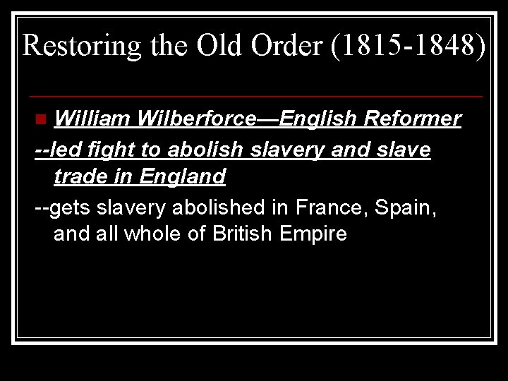 Restoring the Old Order (1815 -1848) William Wilberforce—English Reformer --led fight to abolish slavery