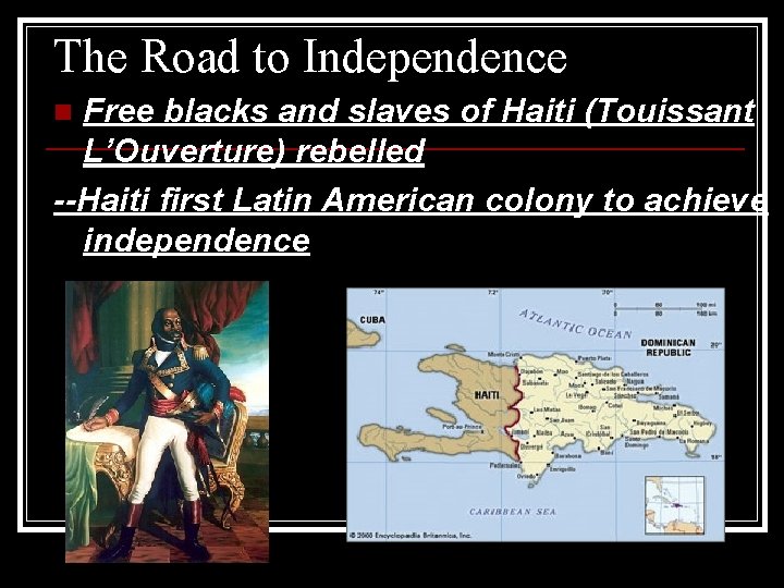 The Road to Independence Free blacks and slaves of Haiti (Touissant L’Ouverture) rebelled --Haiti