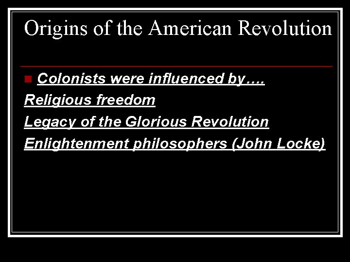 Origins of the American Revolution Colonists were influenced by…. Religious freedom Legacy of the