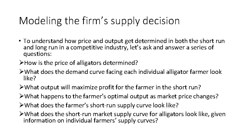 Modeling the firm’s supply decision • To understand how price and output get determined