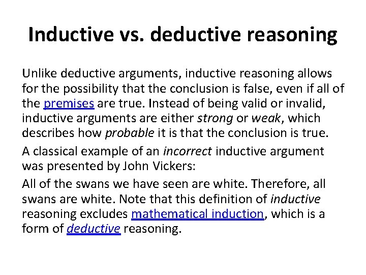 Inductive vs. deductive reasoning Unlike deductive arguments, inductive reasoning allows for the possibility that