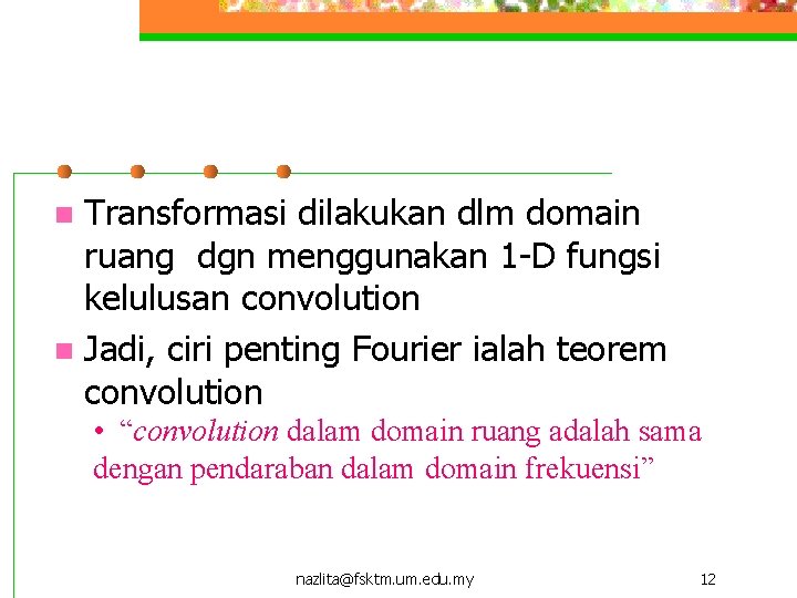 Transformasi dilakukan dlm domain ruang dgn menggunakan 1 -D fungsi kelulusan convolution n Jadi,