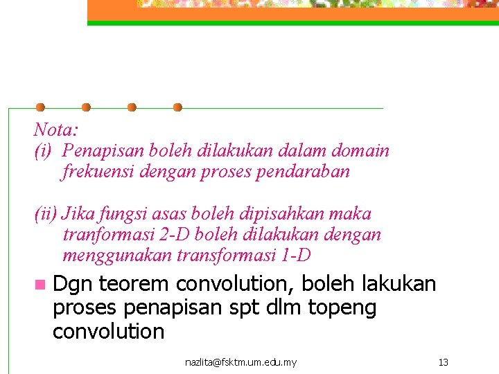 Nota: (i) Penapisan boleh dilakukan dalam domain frekuensi dengan proses pendaraban (ii) Jika fungsi