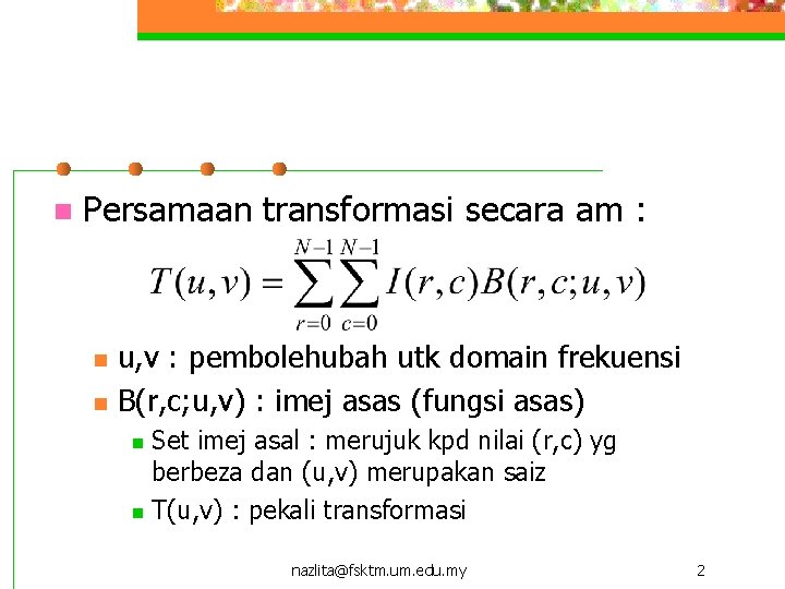 n Persamaan transformasi secara am : n n u, v : pembolehubah utk domain