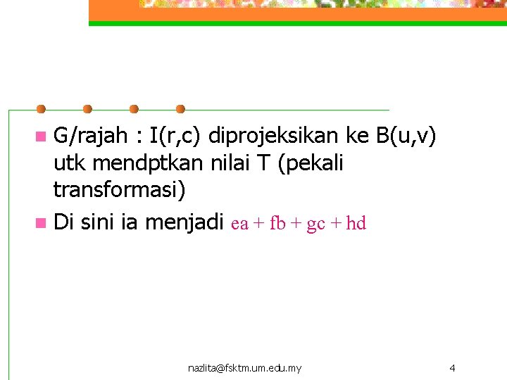 G/rajah : I(r, c) diprojeksikan ke B(u, v) utk mendptkan nilai T (pekali transformasi)