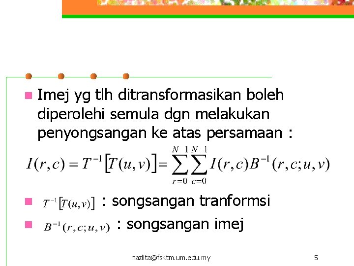 n n n Imej yg tlh ditransformasikan boleh diperolehi semula dgn melakukan penyongsangan ke