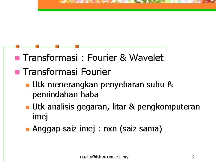 Transformasi : Fourier & Wavelet n Transformasi Fourier n n Utk menerangkan penyebaran suhu