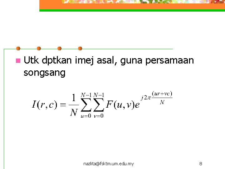 n Utk dptkan imej asal, guna persamaan songsang nazlita@fsktm. um. edu. my 8 