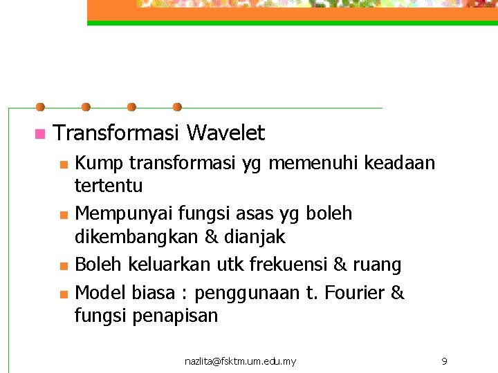 n Transformasi Wavelet n n Kump transformasi yg memenuhi keadaan tertentu Mempunyai fungsi asas