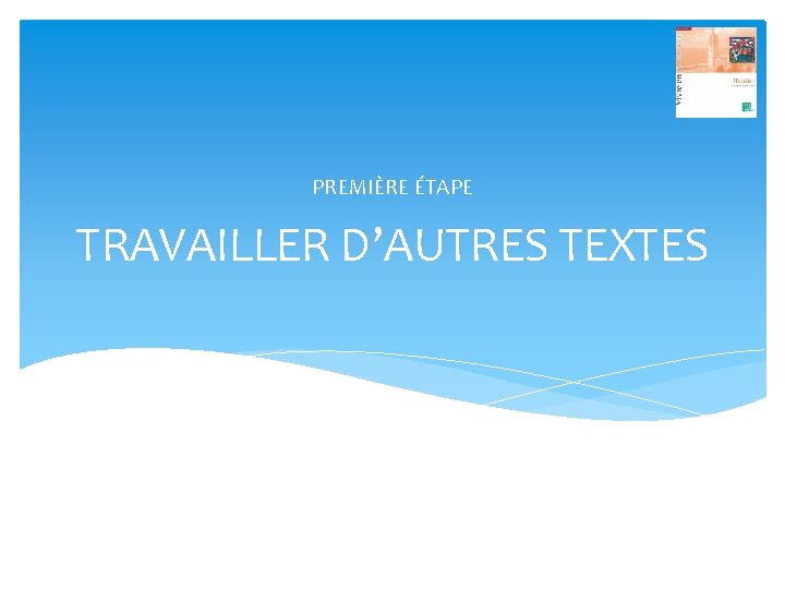 PREMIÈRE ÉTAPE TRAVAILLER D’AUTRES TEXTES 