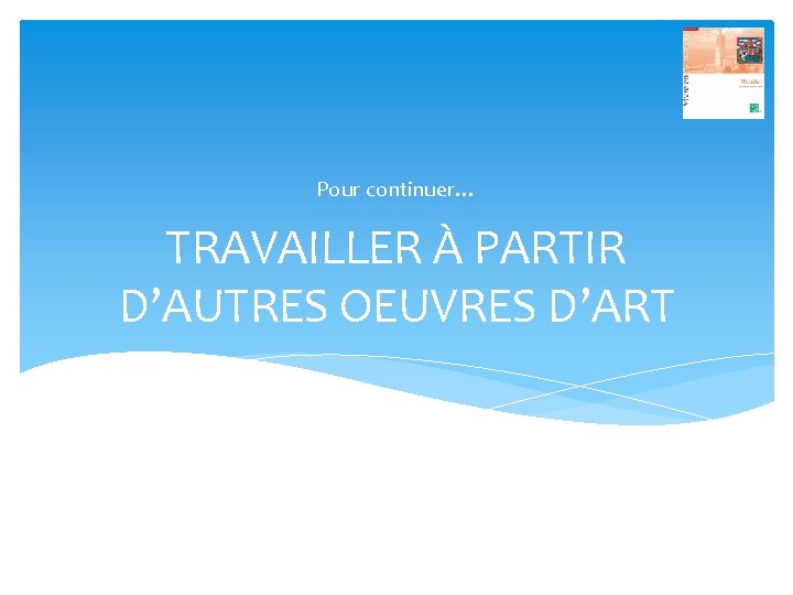 Pour continuer… TRAVAILLER À PARTIR D’AUTRES OEUVRES D’ART 