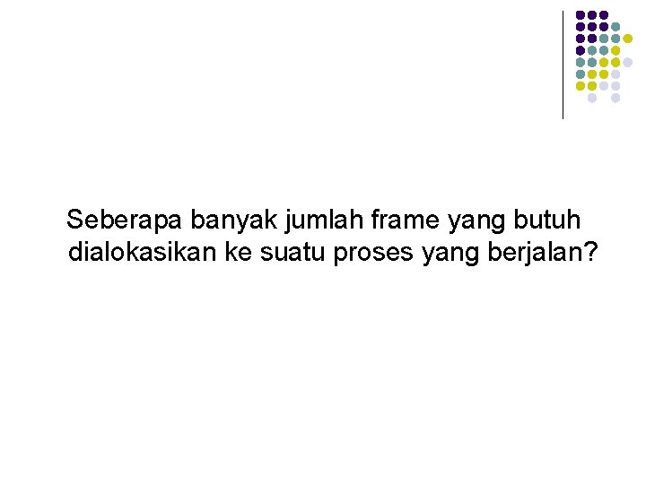 Seberapa banyak jumlah frame yang butuh dialokasikan ke suatu proses yang berjalan? 