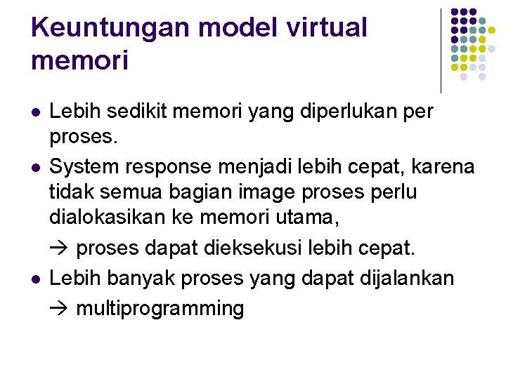 Keuntungan model virtual memori l l l Lebih sedikit memori yang diperlukan per proses.