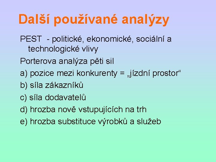 Další používané analýzy PEST - politické, ekonomické, sociální a technologické vlivy Porterova analýza pěti