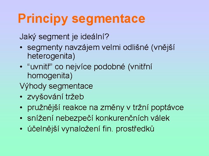 Principy segmentace Jaký segment je ideální? • segmenty navzájem velmi odlišné (vnější heterogenita) •