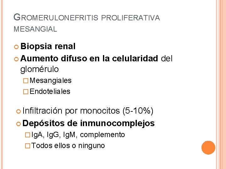 GROMERULONEFRITIS PROLIFERATIVA MESANGIAL Biopsia renal Aumento difuso en la celularidad del glomérulo � Mesangiales