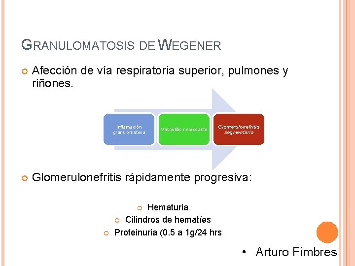 GRANULOMATOSIS DE WEGENER Afección de vía respiratoria superior, pulmones y riñones. Inflamación granulomatosa Vasculitis