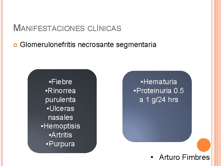 MANIFESTACIONES CLÍNICAS Glomerulonefritis necrosante segmentaria • Fiebre • Rinorrea purulenta • Ulceras nasales •