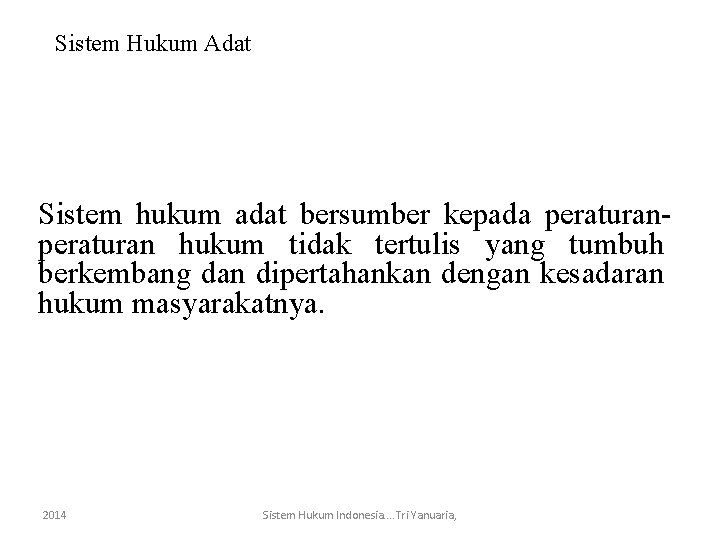 Sistem Hukum Adat Sistem hukum adat bersumber kepada peraturan hukum tidak tertulis yang tumbuh