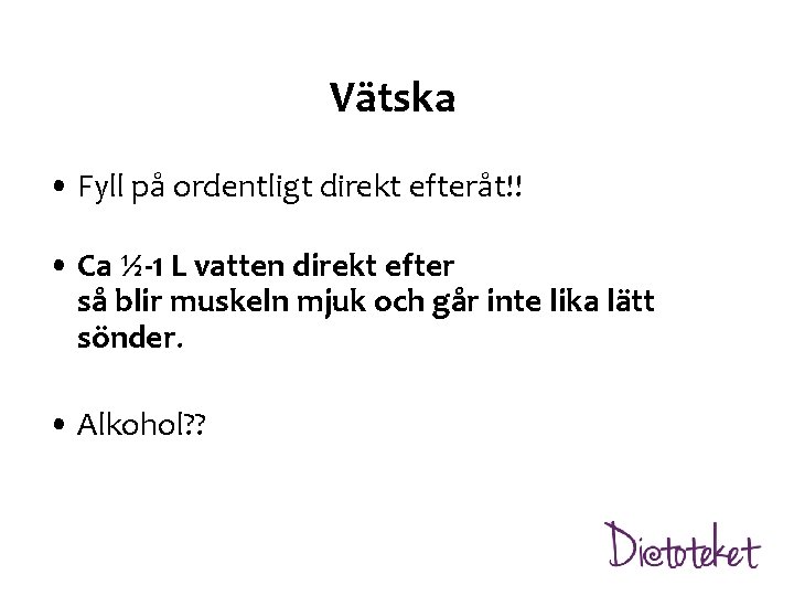 Vätska • Fyll på ordentligt direkt efteråt!! • Ca ½-1 L vatten direkt efter