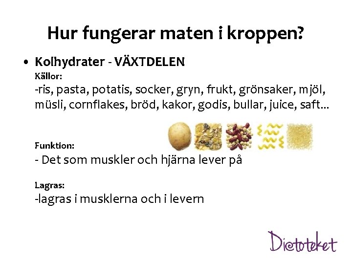 Hur fungerar maten i kroppen? • Kolhydrater - VÄXTDELEN Källor: -ris, pasta, potatis, socker,