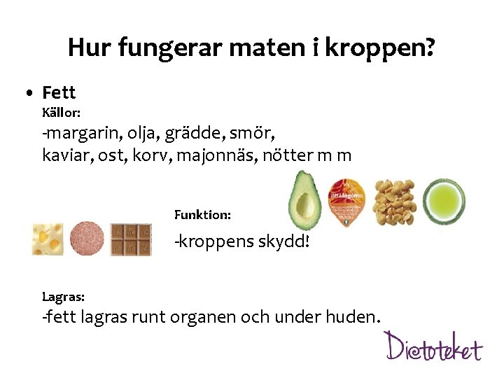 Hur fungerar maten i kroppen? • Fett Källor: -margarin, olja, grädde, smör, kaviar, ost,