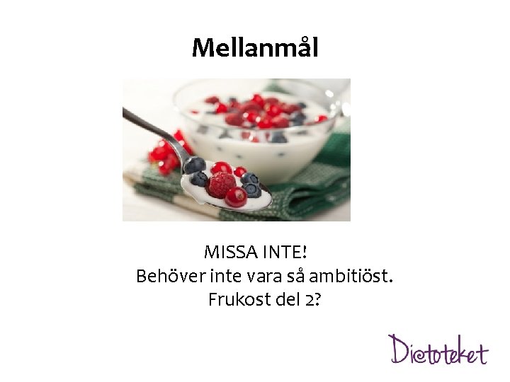 Mellanmål MISSA INTE! Behöver inte vara så ambitiöst. Frukost del 2? 