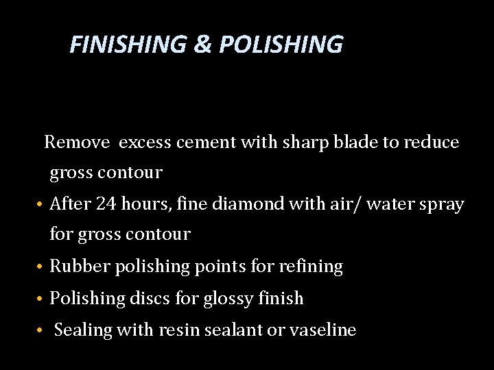 FINISHING & POLISHING Remove excess cement with sharp blade to reduce gross contour •