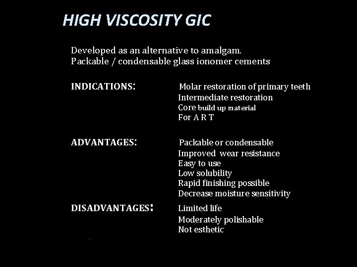 HIGH VISCOSITY GIC Developed as an alternative to amalgam. Packable / condensable glass ionomer