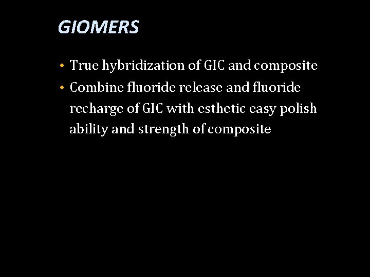 GIOMERS • True hybridization of GIC and composite • Combine fluoride release and fluoride