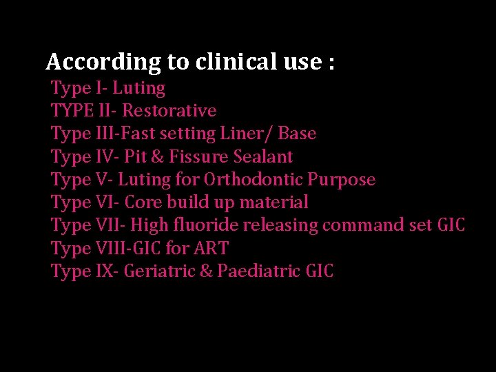 According to clinical use : Type I- Luting TYPE II- Restorative Type III-Fast setting
