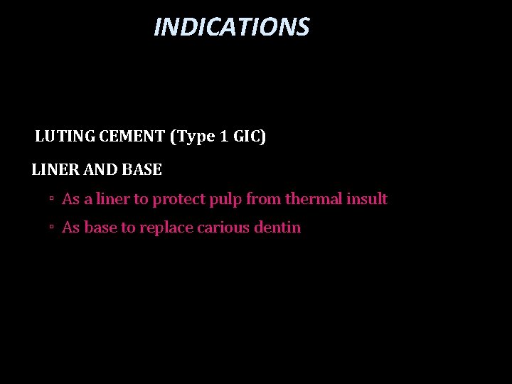 INDICATIONS LUTING CEMENT (Type 1 GIC) LINER AND BASE ▫ As a liner to