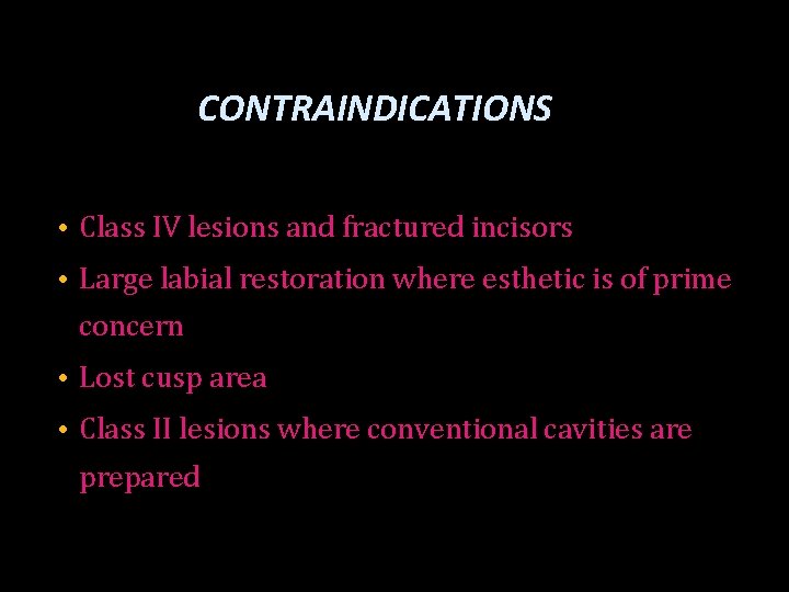 CONTRAINDICATIONS • Class IV lesions and fractured incisors • Large labial restoration where esthetic