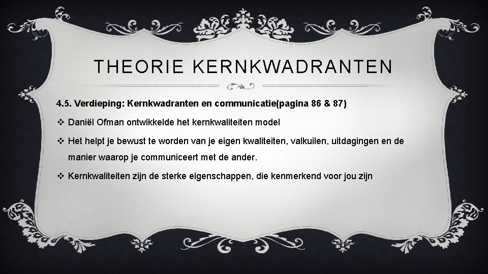 THEORIE KERNKWADRANTEN 4. 5. Verdieping: Kernkwadranten en communicatie(pagina 86 & 87) v Daniël Ofman