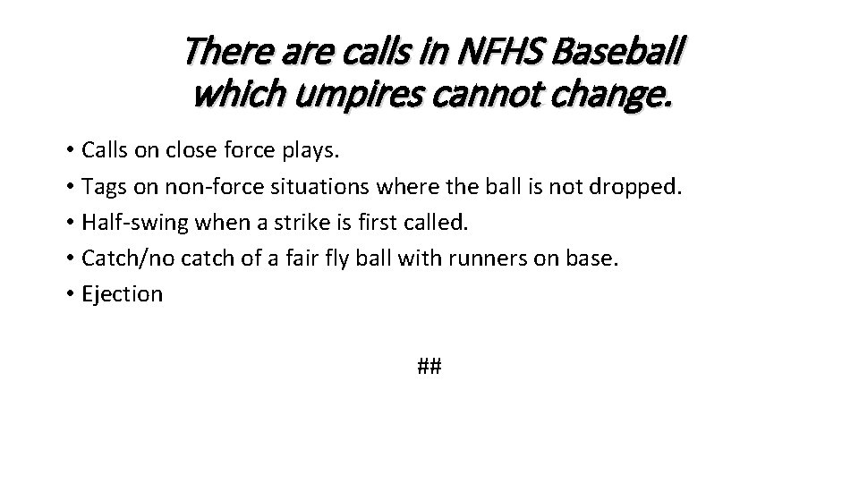 There are calls in NFHS Baseball which umpires cannot change. • Calls on close