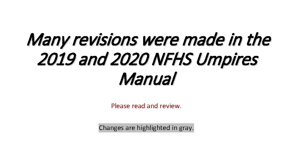 Many revisions were made in the 2019 and 2020 NFHS Umpires Manual Please read