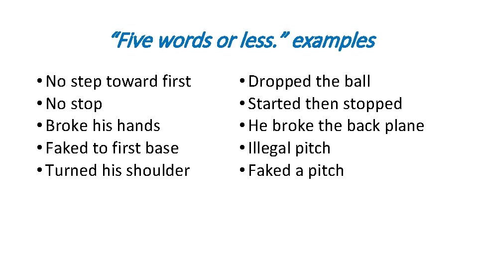 “Five words or less. ” examples • No step toward first • No stop