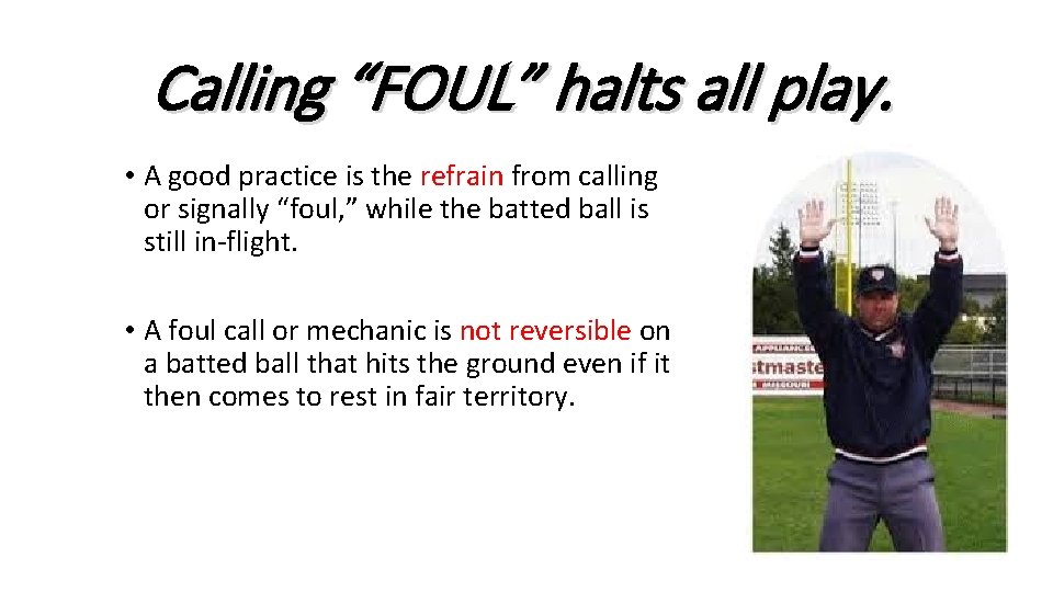 Calling “FOUL” halts all play. • A good practice is the refrain from calling