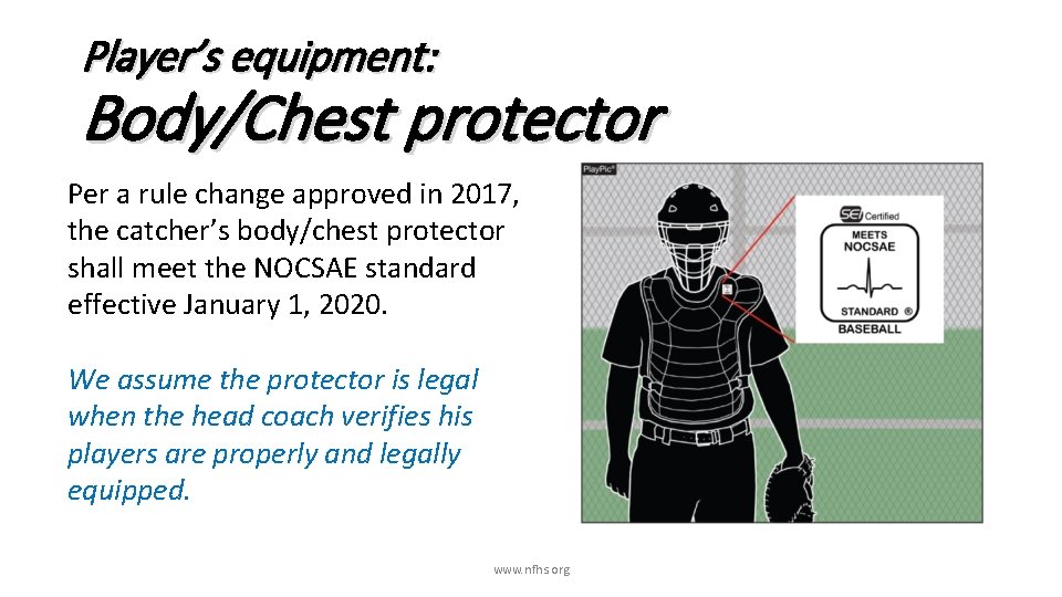 Player’s equipment: Body/Chest protector Per a rule change approved in 2017, the catcher’s body/chest