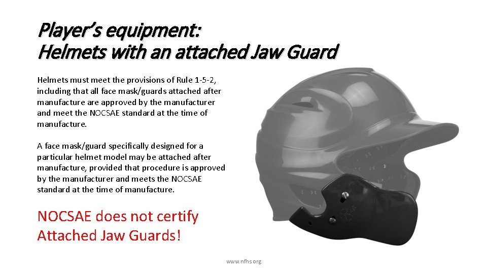 Player’s equipment: Helmets with an attached Jaw Guard Helmets must meet the provisions of