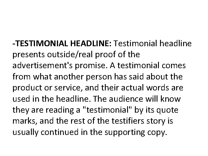-TESTIMONIAL HEADLINE: Testimonial headline presents outside/real proof of the advertisement's promise. A testimonial comes