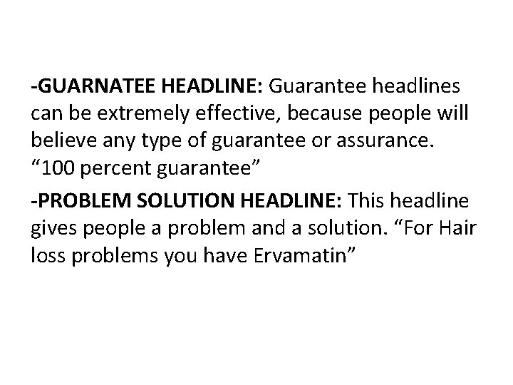 -GUARNATEE HEADLINE: Guarantee headlines can be extremely effective, because people will believe any type