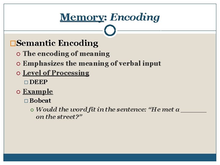 Memory: Encoding �Semantic Encoding The encoding of meaning Emphasizes the meaning of verbal input