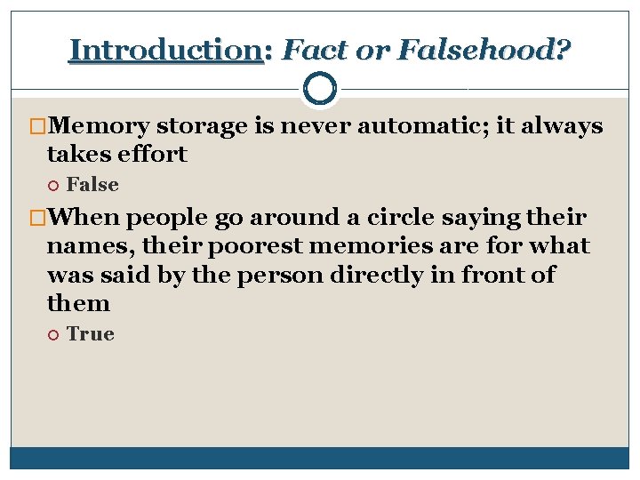 Introduction: Fact or Falsehood? �Memory storage is never automatic; it always takes effort False