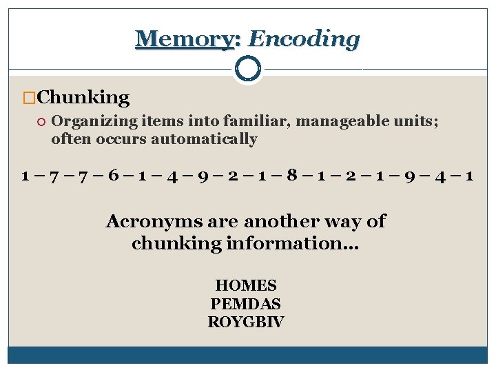 Memory: Encoding �Chunking Organizing items into familiar, manageable units; often occurs automatically 1– 7–