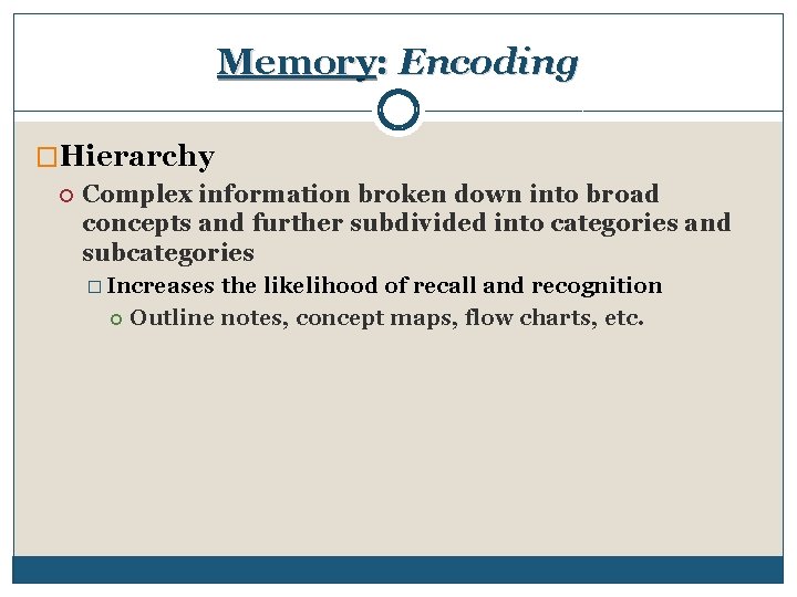 Memory: Encoding �Hierarchy Complex information broken down into broad concepts and further subdivided into