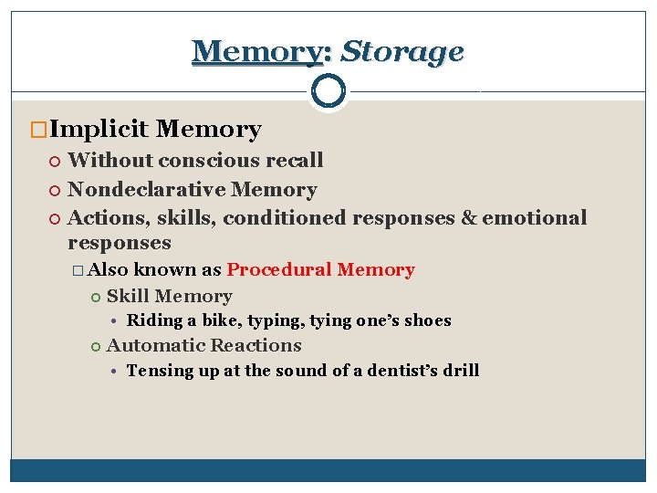 Memory: Storage �Implicit Memory Without conscious recall Nondeclarative Memory Actions, skills, conditioned responses &