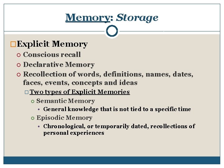 Memory: Storage �Explicit Memory Conscious recall Declarative Memory Recollection of words, definitions, names, dates,