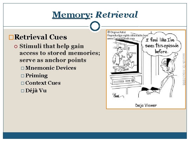Memory: Retrieval �Retrieval Cues Stimuli that help gain access to stored memories; serve as